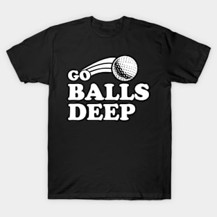 Go Balls Deep Funny Golfers T-Shirt